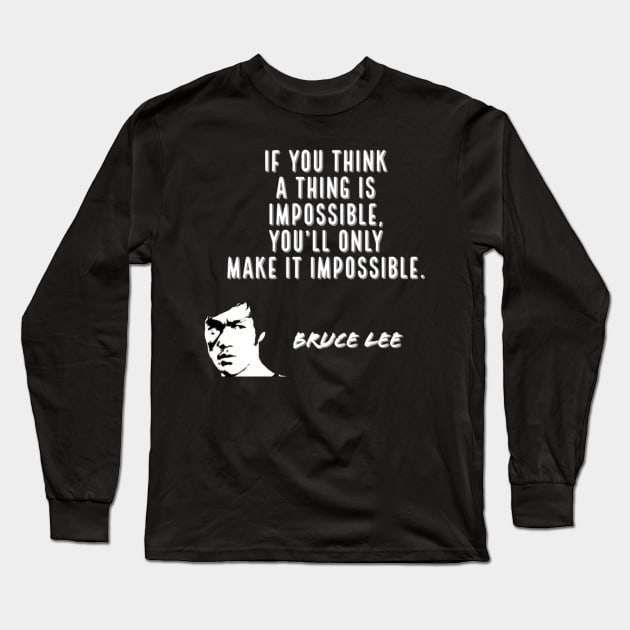 bruce lee | quotes | if you think a thing is impossible, you’ll only make it impossible. Long Sleeve T-Shirt by cocoCabot